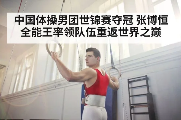 中国体操男团世锦赛夺冠 张博恒全能王率领队伍重返世界之巅